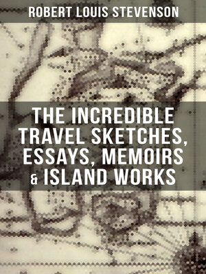 cover image of The Incredible Travel Sketches, Essays, Memoirs & Island Works of R. L. Stevenson